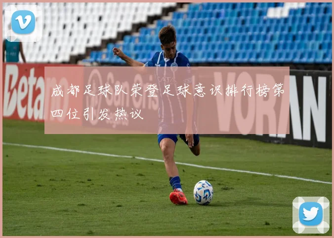 成都足球队荣登足球意识排行榜第四位引发热议
