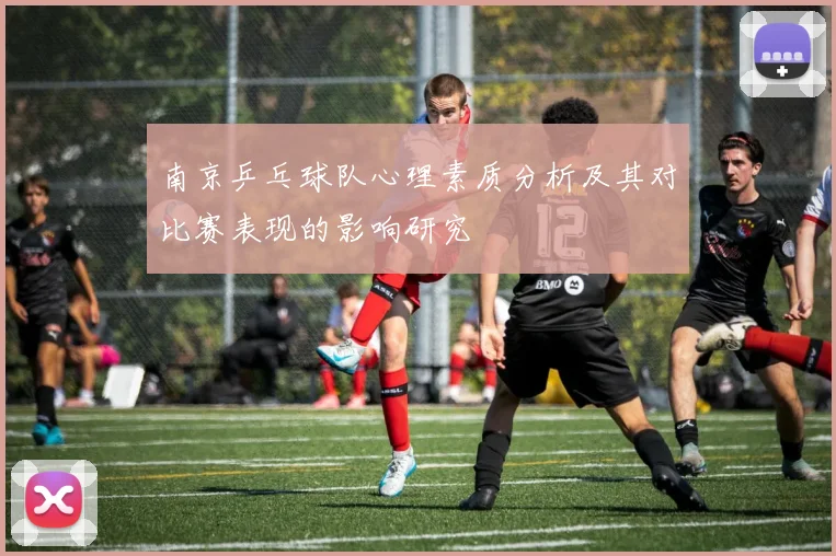南京乒乓球队心理素质分析及其对比赛表现的影响研究